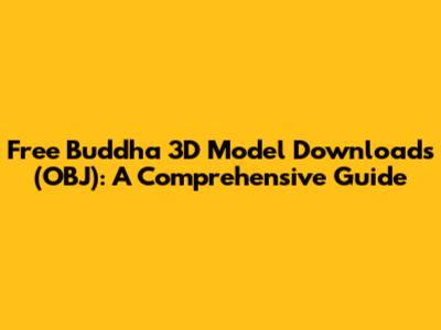 Free Buddha 3D Model Downloads (OBJ): A Comprehensive Guide