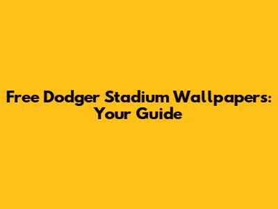 Free Dodger Stadium Wallpapers: Your Guide