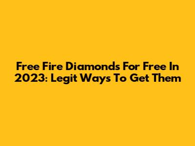 Free Fire Diamonds For Free In 2023: Legit Ways To Get Them