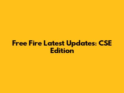 Free Fire Latest Updates: CSE Edition
