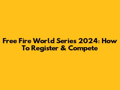 Free Fire World Series 2024: How To Register & Compete