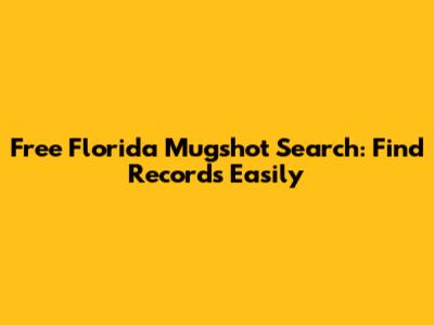 Free Florida Mugshot Search: Find Records Easily