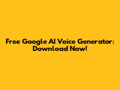 Free Google AI Voice Generator: Download Now!