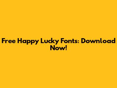Free Happy Lucky Fonts: Download Now!