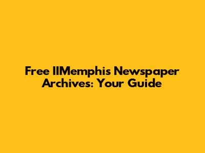 Free IIMemphis Newspaper Archives: Your Guide