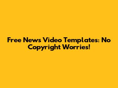 Free News Video Templates: No Copyright Worries!