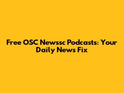 Free OSC Newssc Podcasts: Your Daily News Fix