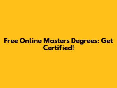 Free Online Master's Degrees: Get Certified!