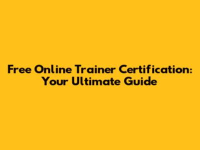 Free Online Trainer Certification: Your Ultimate Guide