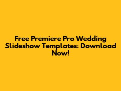 Free Premiere Pro Wedding Slideshow Templates: Download Now!