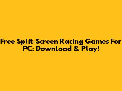Free Split-Screen Racing Games For PC: Download & Play!