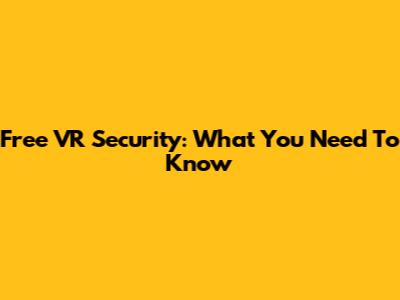 Free VR Security: What You Need To Know