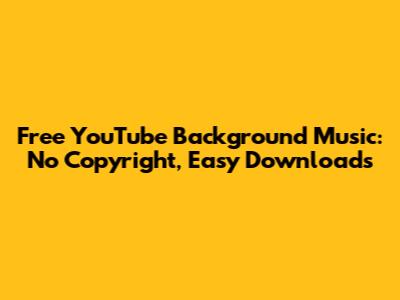 Free YouTube Background Music: No Copyright, Easy Downloads