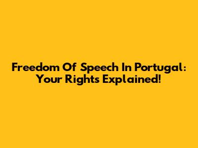 Freedom Of Speech In Portugal: Your Rights Explained!