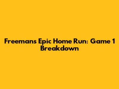 Freeman's Epic Home Run: Game 1 Breakdown