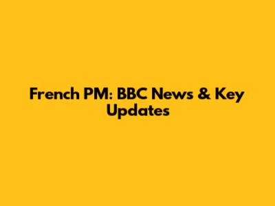 French PM: BBC News & Key Updates
