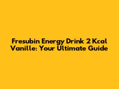 Fresubin Energy Drink 2 Kcal Vanille: Your Ultimate Guide