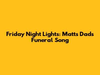Friday Night Lights: Matt's Dad's Funeral Song