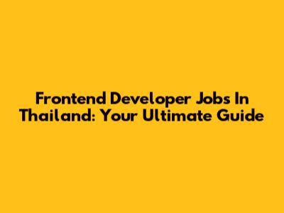 Frontend Developer Jobs In Thailand: Your Ultimate Guide