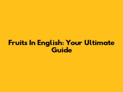 Fruits In English: Your Ultimate Guide