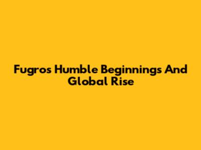Fugro's Humble Beginnings And Global Rise