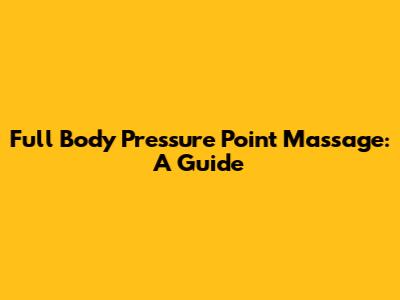 Full Body Pressure Point Massage: A Guide