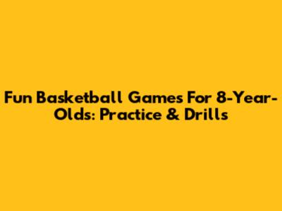 Fun Basketball Games For 8-Year-Olds: Practice & Drills