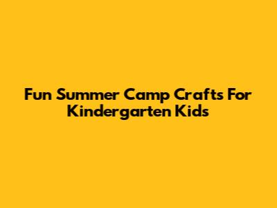 Fun Summer Camp Crafts For Kindergarten Kids