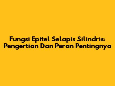 Fungsi Epitel Selapis Silindris: Pengertian Dan Peran Pentingnya