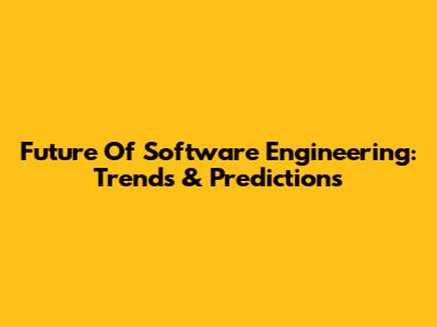 Future Of Software Engineering: Trends & Predictions