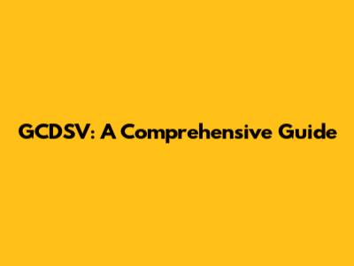 GCDSV: A Comprehensive Guide