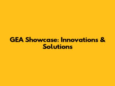 GEA Showcase: Innovations & Solutions