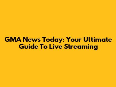 GMA News Today: Your Ultimate Guide To Live Streaming
