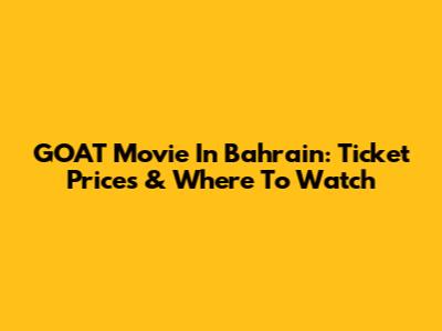 GOAT Movie In Bahrain: Ticket Prices & Where To Watch
