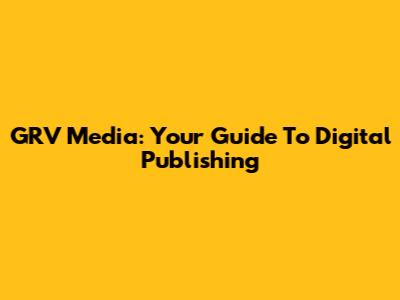 GRV Media: Your Guide To Digital Publishing