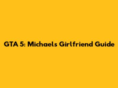 GTA 5: Michael's Girlfriend Guide