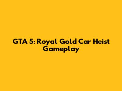 GTA 5: Royal Gold Car Heist Gameplay