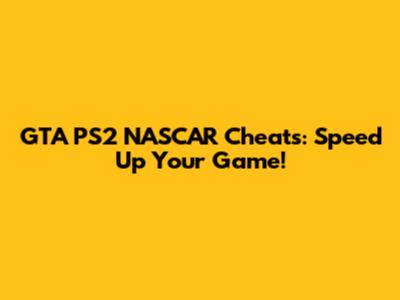 GTA PS2 NASCAR Cheats: Speed Up Your Game!