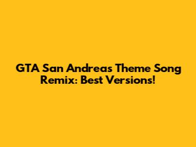 GTA San Andreas Theme Song Remix: Best Versions!