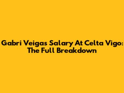 Gabri Veiga's Salary At Celta Vigo: The Full Breakdown