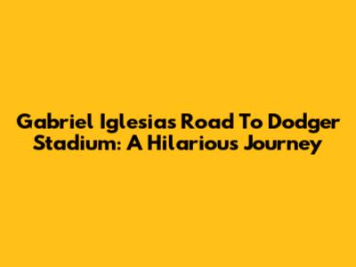 Gabriel Iglesias' Road To Dodger Stadium: A Hilarious Journey
