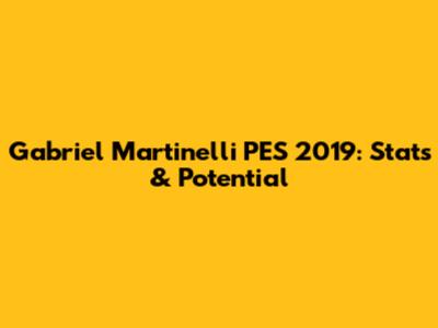 Gabriel Martinelli PES 2019: Stats & Potential