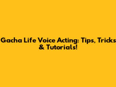 Gacha Life Voice Acting: Tips, Tricks & Tutorials!