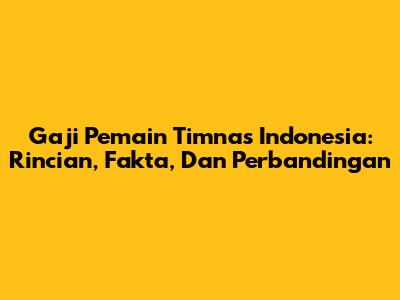 Gaji Pemain Timnas Indonesia: Rincian, Fakta, Dan Perbandingan