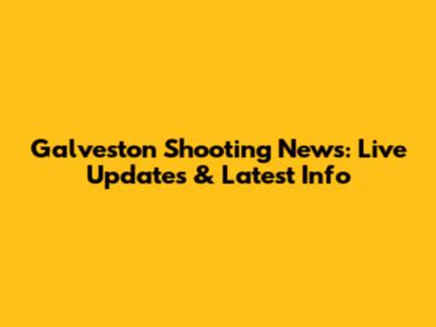Galveston Shooting News: Live Updates & Latest Info