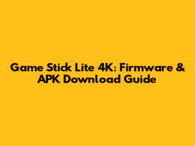 Game Stick Lite 4K: Firmware & APK Download Guide