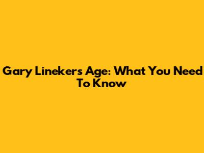 Gary Lineker's Age: What You Need To Know