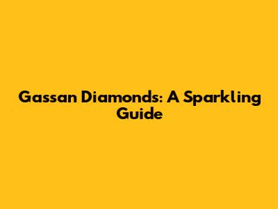 Gassan Diamonds: A Sparkling Guide