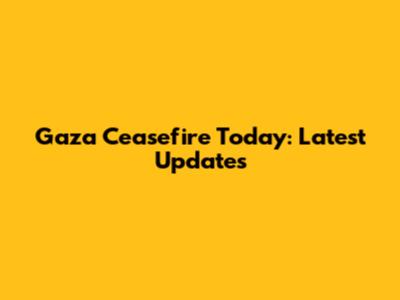 Gaza Ceasefire Today: Latest Updates