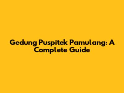 Gedung Puspitek Pamulang: A Complete Guide
